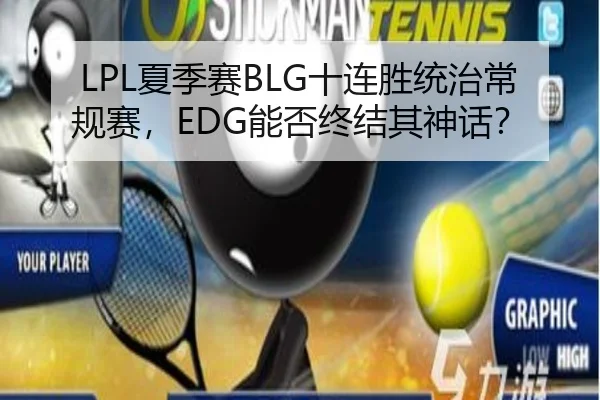 LPL夏季赛BLG十连胜统治常规赛，EDG能否终结其神话？