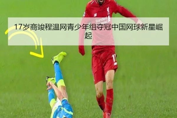 17岁商竣程温网青少年组夺冠中国网球新星崛起
